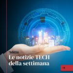 Le notizie TECH della settimana